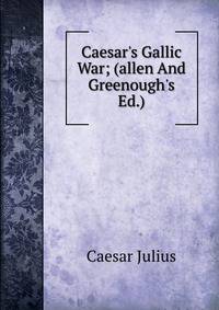 Caesar's Gallic War; (allen And Greenough's Ed.)