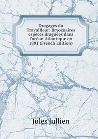 Dragages du Travailleur: Bryozoaires esp?ces dragu?es dans l'oc?an Atlantique en 1881 (French Edition)