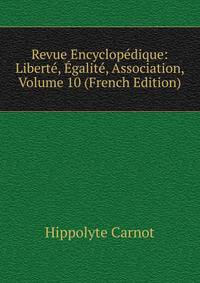 Revue Encyclopedique: Liberte, Egalite, Association, Volume 10 (French Edition)