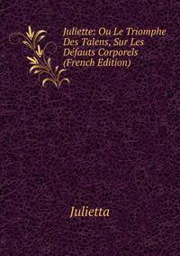 Juliette: Ou Le Triomphe Des Talens, Sur Les Defauts Corporels (French Edition)