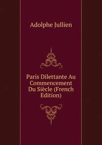 Paris Dilettante Au Commencement Du Siecle (French Edition)