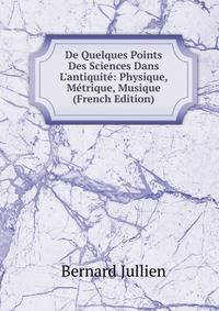 De Quelques Points Des Sciences Dans L'antiquit?: Physique, M?trique, Musique (French Edition)