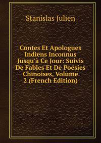 Contes Et Apologues Indiens Inconnus Jusqu'? Ce Jour: Suivis De Fables Et De Po?sies Chinoises, Volume 2 (French Edition)