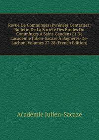 Revue De Comminges (Pyr?n?es Centrales): Bulletin De La Soci?t? Des ?tudes Du Comminges ? Saint-Gaudens Et De L'acad?mie Julien-Sacaze ? Bagn?res-De-Luchon, Volumes 27-28 (French Edition)