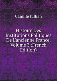 Histoire Des Institutions Politiques De L'ancienne France, Volume 3 (French Edition)