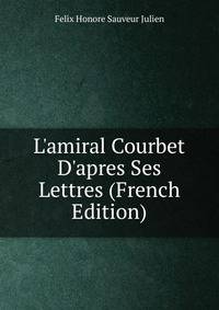 L'amiral Courbet D'apres Ses Lettres (French Edition)