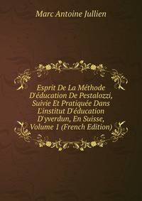Esprit De La M?thode D'?ducation De Pestalozzi, Suivie Et Pratiqu?e Dans L'institut D'?ducation D'yverdun, En Suisse, Volume 1 (French Edition)