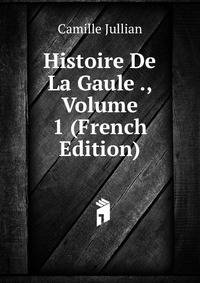 Histoire De La Gaule ., Volume 1 (French Edition)
