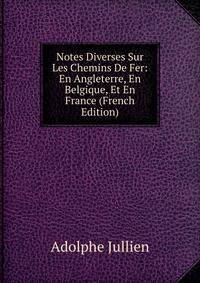 Notes Diverses Sur Les Chemins De Fer: En Angleterre, En Belgique, Et En France (French Edition)