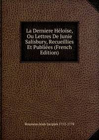La Derniere Heloise, Ou Lettres De Junie Salisbury, Recueillies Et Publiees (French Edition)