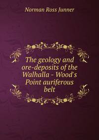 The geology and ore-deposits of the Walhalla - Wood's Point auriferous belt