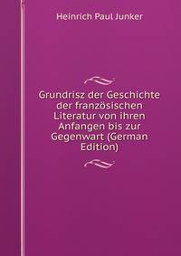 Grundrisz der Geschichte der franzosischen Literatur von ihren Anfangen bis zur Gegenwart (German Edition)