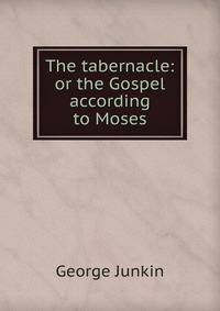 The tabernacle: or the Gospel according to Moses