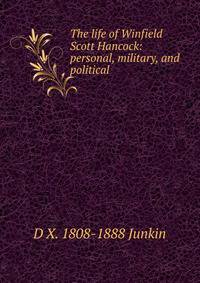 The life of Winfield Scott Hancock: personal, military, and political