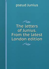 The letters of Junius. From the latest London edition