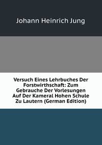 Versuch Eines Lehrbuches Der Forstwirthschaft: Zum Gebrauche Der Vorlesungen Auf Der Kameral Hohen Schule Zu Lautern (German Edition)