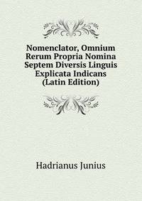 Nomenclator, Omnium Rerum Propria Nomina Septem Diversis Linguis Explicata Indicans (Latin Edition)