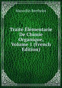 Traite Elementarie De Chimie Organique, Volume 1 (French Edition)