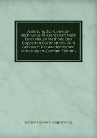 Anleitung Zur Cameral-Rechnungs-Wissenschaft Nach Einer Neuen Methode Des Doppelten Buchhaltens: Zum Gebrauch Der Akademischen Vorlesungen (German Edition)