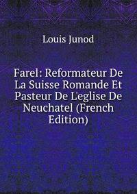 Farel: Reformateur De La Suisse Romande Et Pasteur De L'eglise De Neuchatel (French Edition)
