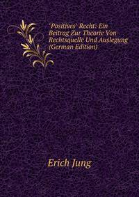"Positives" Recht: Ein Beitrag Zur Theorie Von Rechtsquelle Und Auslegung (German Edition)