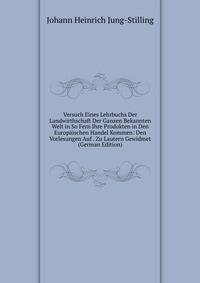 Versuch Eines Lehrbuchs Der Landwirthschaft Der Ganzen Bekannten Welt in So Fern Ihre Produkten in Den Europaischen Handel Kommen: Den Vorlesungen Auf . Zu Lautern Gewidmet (German Edition)