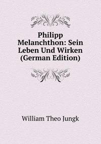 Philipp Melanchthon: Sein Leben Und Wirken (German Edition)