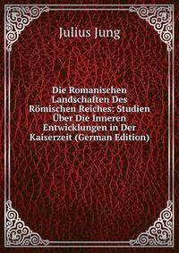 Die Romanischen Landschaften Des Romischen Reiches: Studien Uber Die Inneren Entwicklungen in Der Kaiserzeit (German Edition)