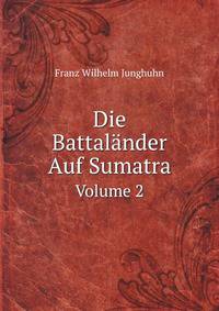 Die Battalnder Auf Sumatra. Volume 2