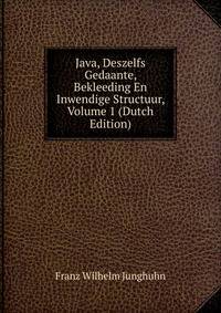 Java, Deszelfs Gedaante, Bekleeding En Inwendige Structuur, Volume 1 (Dutch Edition)