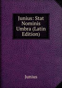 Junius: Stat Nominis Umbra (Latin Edition)