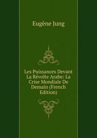 Les Puissances Devant La Revolte Arabe: La Crise Mondiale De Demain (French Edition)