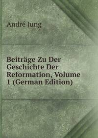 Beitrage Zu Der Geschichte Der Reformation, Volume 1 (German Edition)