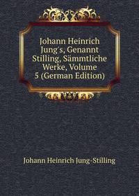 Johann Heinrich Jung's, Genannt Stilling, S?mmtliche Werke, Volume 5 (German Edition)