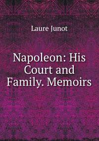 Napoleon: His Court and Family. Memoirs
