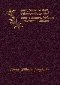 Java, Seine Gestalt, Pflanzendecke Und Innere Bauart, Volume 1 (German Edition)