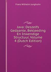Java: Deszelfs Gedaante, Bekleeding En Inwendige Structuur, Volume 4 (Dutch Edition)