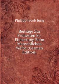 Beitrage Zur Fruhesten Ei-Einbettung Beim Menschlichen Weibe (German Edition)
