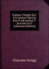 Fialuur I Voghel Scc.P E Ltinisct Mle.Un Prei P. Jak Junkut T' Scocniis Je.U (Albanian Edition)