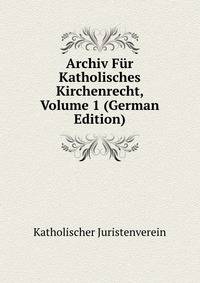 Archiv Fur Katholisches Kirchenrecht, Volume 1 (German Edition)