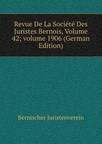 Revue De La Soci?t? Des Juristes Bernois, Volume 42; volume 1906 (German Edition)