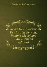 Revue De La Soci?t? Des Juristes Bernois, Volume 43; volume 1907 (German Edition)