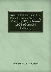Revue De La Soci?t? Des Juristes Bernois, Volume 37; volume 1901 (German Edition)