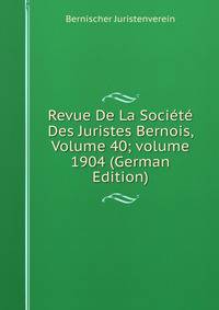 Revue De La Soci?t? Des Juristes Bernois, Volume 40; volume 1904 (German Edition)