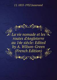 La vie nomade et les routes d'Angleterre au 14e si?cle: Edited by A. Wilson-Green (French Edition)