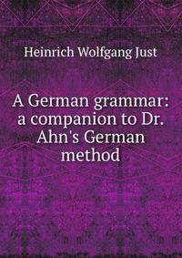 A German grammar: a companion to Dr. Ahn's German method