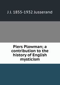Piers Plowman; a contribution to the history of English mysticism