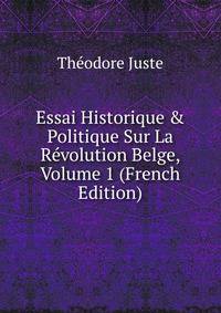 Essai Historique &amp; Politique Sur La R?volution Belge, Volume 1 (French Edition)