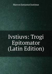 Ivstiuvs: Trogi Epitomator (Latin Edition)