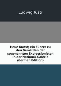 Heue Kunst; ein Fuhrer zu den Gemalden der sogenannten Expressionisten in der National-Galerie (German Edition)